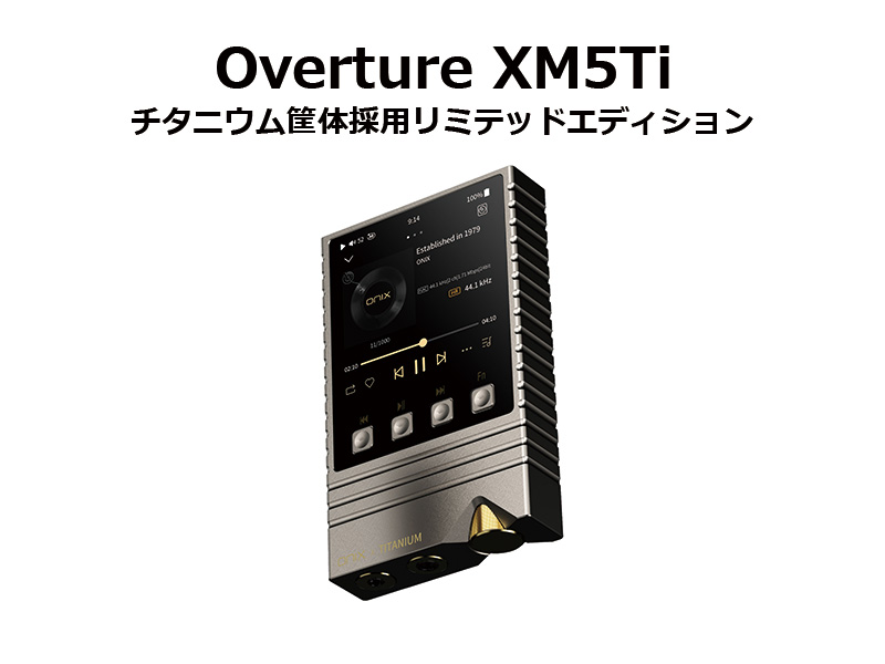 ONIX】チタニウム筐体採用リミテッドエディション『Overture XM5Ti』と